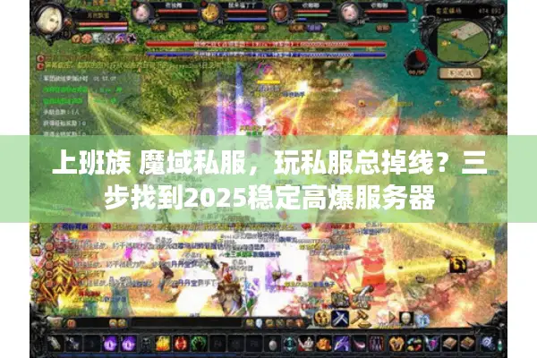 上班族 魔域私服，玩私服总掉线？三步找到2025稳定高爆服务器