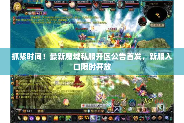 抓紧时间！最新魔域私服开区公告首发，新服入口限时开放
