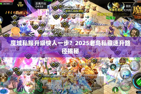 魔域私服升级快人一步？2025老鸟私藏速升路径揭秘