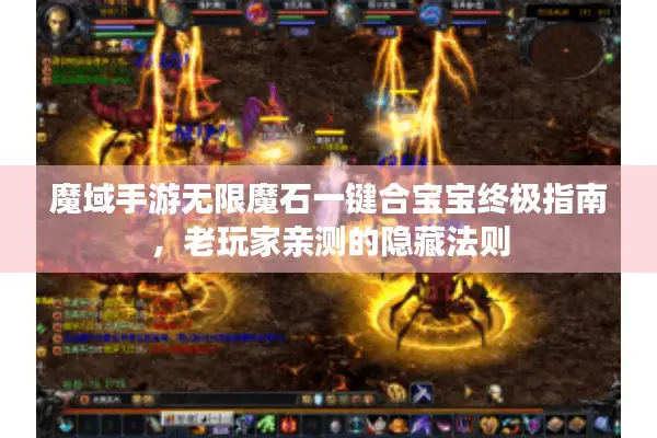 魔域手游无限魔石一键合宝宝终极指南，老玩家亲测的隐藏法则