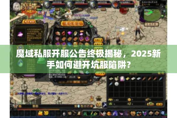 魔域私服开服公告终极揭秘，2025新手如何避开坑服陷阱？