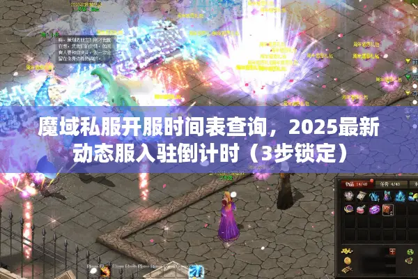 魔域私服开服时间表查询，2025最新动态服入驻倒计时（3步锁定）