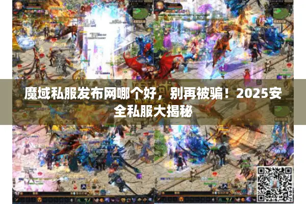魔域私服发布网哪个好,别再被骗!2025安全私服大揭秘 魔域私服发布网哪个好,别再被骗!2025安全私服大揭秘