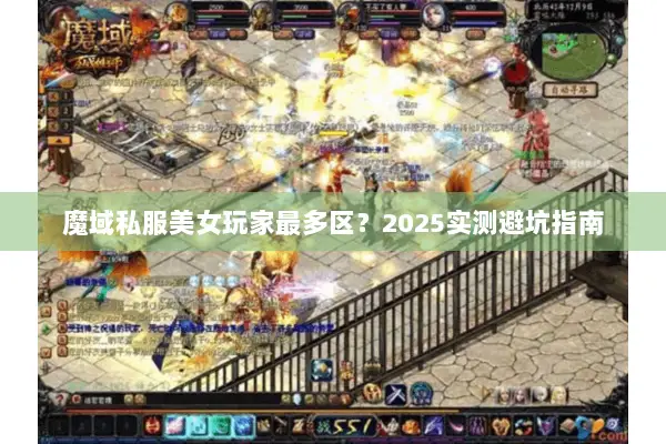 魔域私服美女玩家最多区？2025实测避坑指南