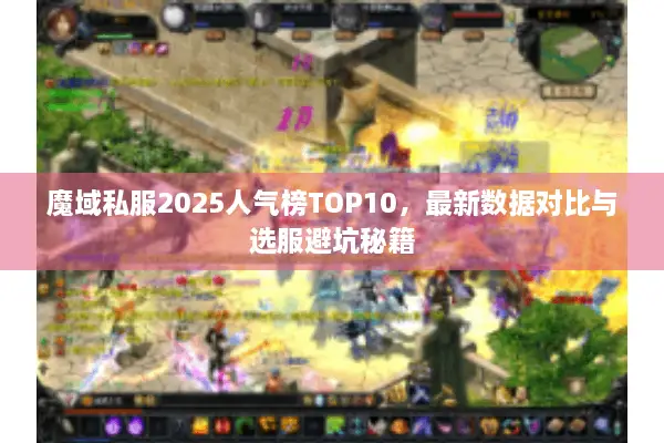 魔域私服2025人气榜TOP10，最新数据对比与选服避坑秘籍