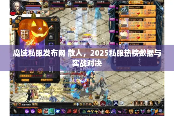 魔域私服发布网 散人,2025私服热榜数据与实战对决 魔域私服发布网 散人,2025私服热榜数据与实战对决