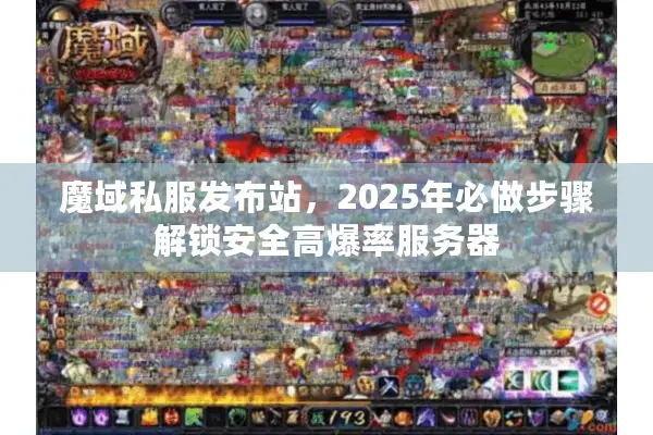 魔域私服发布站，2025年必做步骤解锁安全高爆率服务器