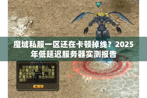 魔域私服一区还在卡顿掉线？2025年低延迟服务器实测报告
