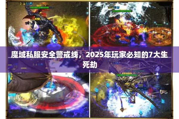 魔域私服安全警戒线，2025年玩家必知的7大生死劫