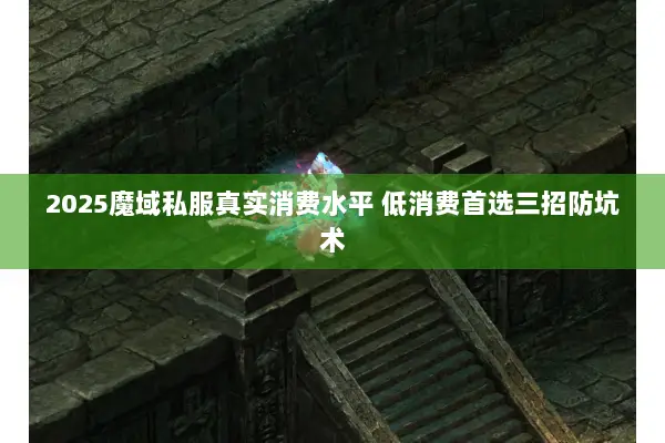 2025魔域私服真实消费水平 低消费首选三招防坑术