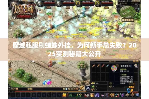 魔域私服刷蜘蛛外挂,为何新手总失败?2025实测秘籍大公开 魔域私服刷蜘蛛外挂,为何新手总失败?2025实测秘籍大公开