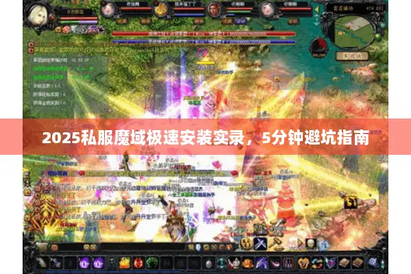 2025私服魔域极速安装实录,5分钟避坑指南 2025私服魔域极速安装实录,5分钟避坑指南