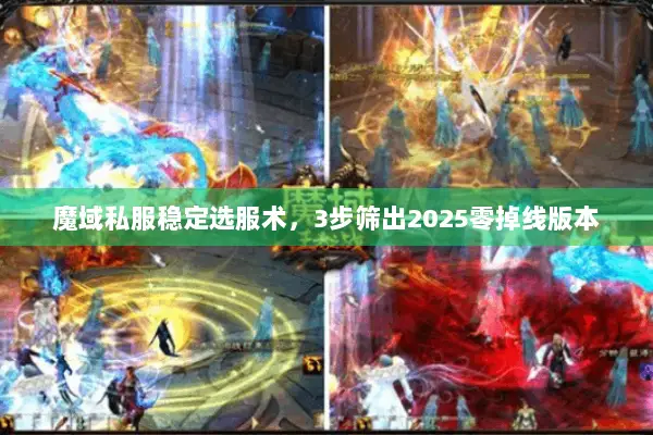 魔域私服稳定选服术，3步筛出2025零掉线版本