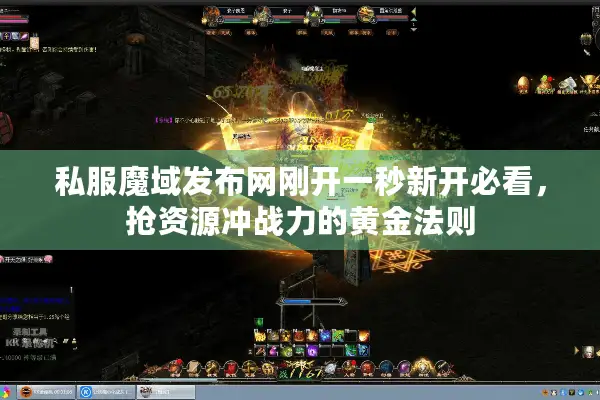 私服魔域发布网刚开一秒新开必看，抢资源冲战力的黄金法则