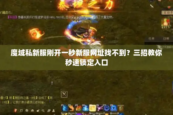 魔域私新服刚开一秒新服网址找不到？三招教你秒速锁定入口
