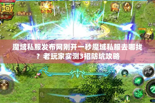 魔域私服发布网刚开一秒魔域私服去哪找？老玩家实测3招防坑攻略