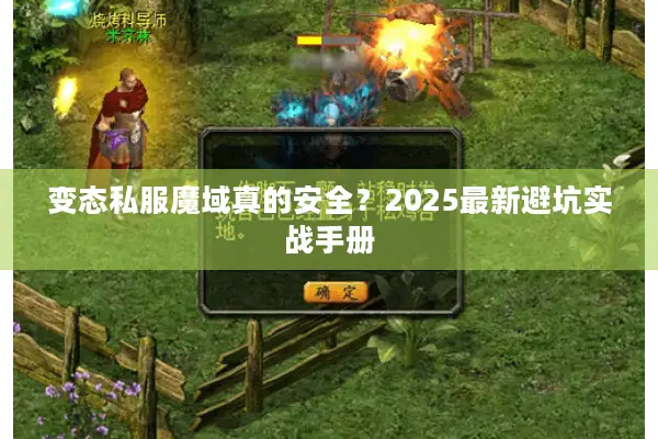 变态私服魔域真的安全？2025最新避坑实战手册