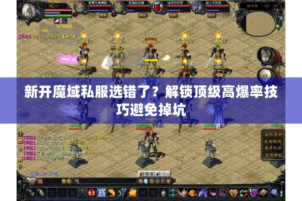 新开魔域私服选错了？解锁顶级高爆率技巧避免掉坑