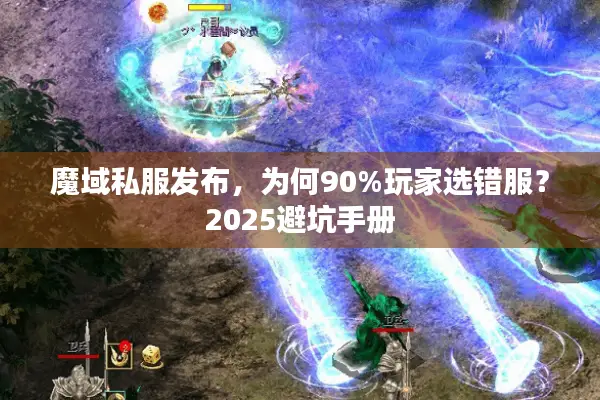 魔域私服发布，为何90%玩家选错服？2025避坑手册