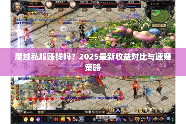 魔域私服赚钱吗？2025最新收益对比与速赚策略