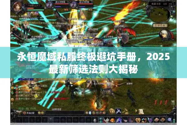 永恒魔域私服终极避坑手册,2025最新筛选法则大揭秘 永恒魔域私服终极避坑手册,2025最新筛选法则大揭秘