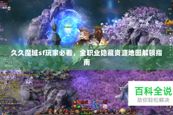 久久魔域sf玩家必看，全职业隐藏资源地图解锁指南
