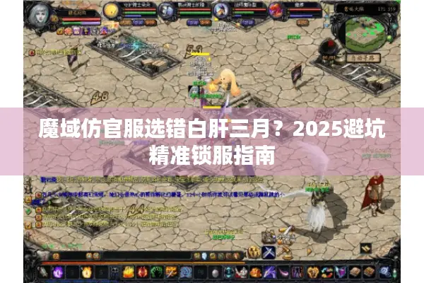 魔域仿官服选错白肝三月？2025避坑精准锁服指南