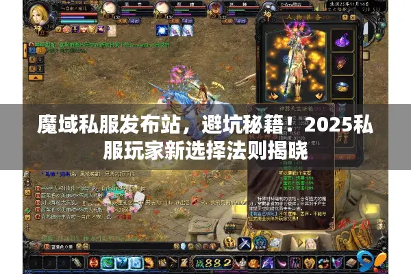 魔域私服发布站，避坑秘籍！2025私服玩家新选择法则揭晓