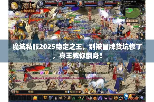 魔域私服2025稳定之王，别被冒牌货坑惨了，真王教你翻身！