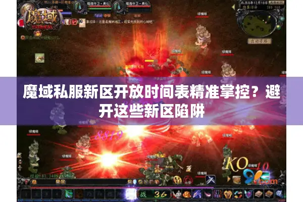 魔域私服新区开放时间表精准掌控？避开这些新区陷阱