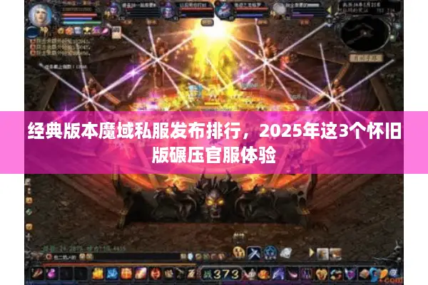 经典版本魔域私服发布排行，2025年这3个怀旧版碾压官服体验