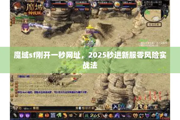 魔域sf刚开一秒网址，2025秒进新服零风险实战法