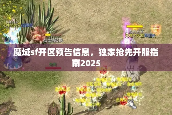 魔域sf开区预告信息,独家抢先开服指南2025 魔域sf开区预告信息,独家抢先开服指南2025