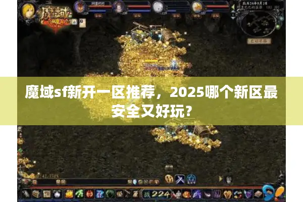 魔域sf新开一区推荐，2025哪个新区最安全又好玩？