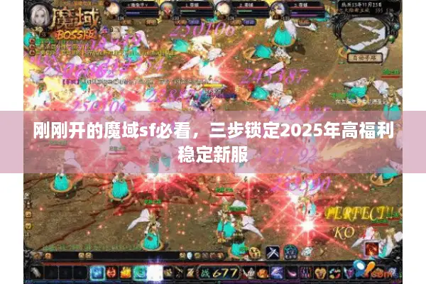 刚刚开的魔域sf必看，三步锁定2025年高福利稳定新服