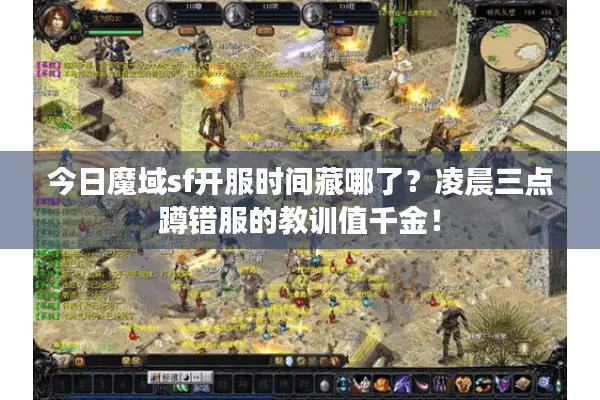 今日魔域sf开服时间藏哪了?凌晨三点蹲错服的教训值千金! 今日魔域sf开服时间藏哪了?凌晨三点蹲错服的教训值千金!