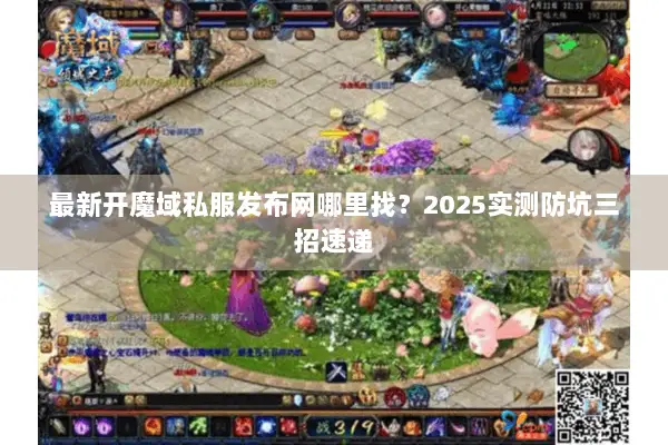 最新开魔域私服发布网哪里找？2025实测防坑三招速递