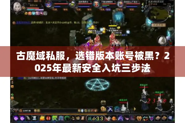 古魔域私服，选错版本账号被黑？2025年最新安全入坑三步法
