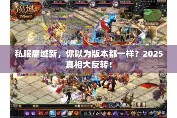 私服魔域新,你以为版本都一样?2025真相大反转! 私服魔域新,你以为版本都一样?2025真相大反转!