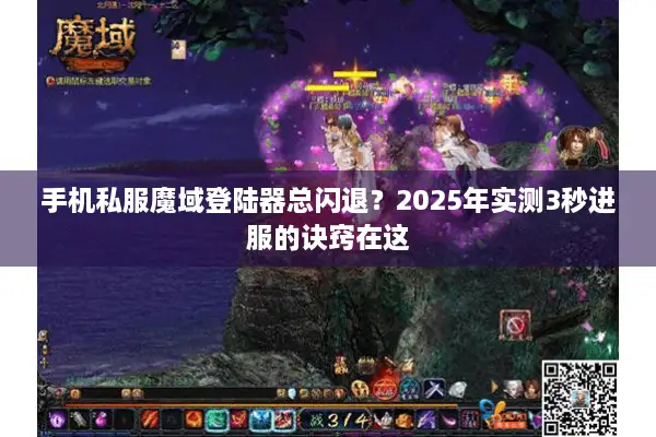 手机私服魔域登陆器总闪退？2025年实测3秒进服的诀窍在这