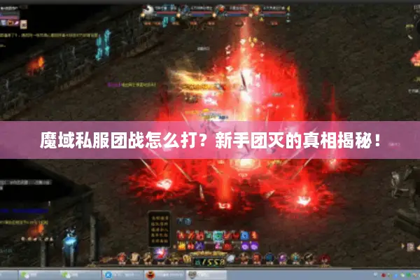 魔域私服团战怎么打?新手团灭的真相揭秘! 魔域私服团战怎么打?新手团灭的真相揭秘!