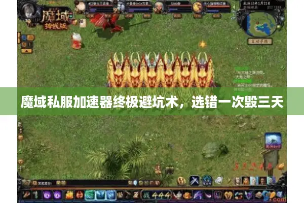 魔域私服加速器终极避坑术,选错一次毁三天 魔域私服加速器终极避坑术,选错一次毁三天