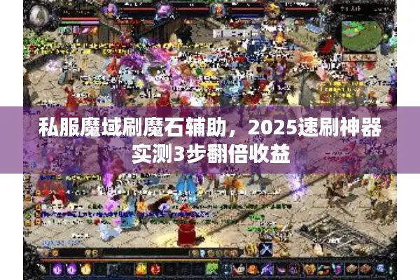 私服魔域刷魔石辅助，2025速刷神器实测3步翻倍收益