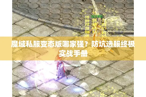 魔域私服变态版哪家强?防坑选服终极实战手册 魔域私服变态版哪家强?防坑选服终极实战手册