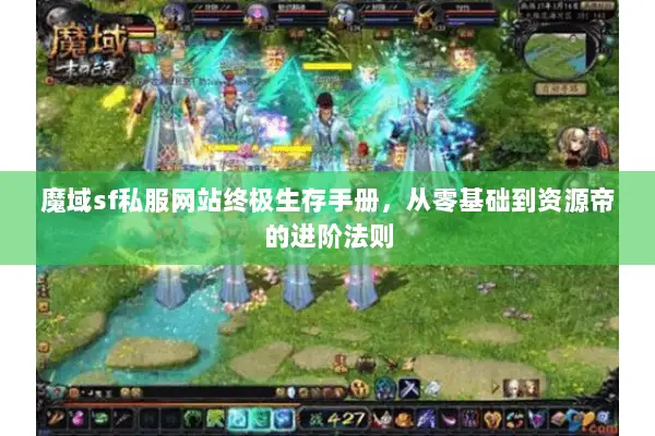 魔域sf私服网站终极生存手册，从零基础到资源帝的进阶法则
