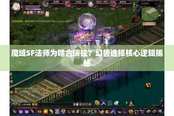魔域SF法师为啥合瑞拉?幻兽选择核心逻辑揭秘 魔域SF法师为啥合瑞拉?幻兽选择核心逻辑揭秘