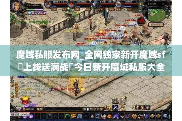 魔域私服发布网_全网独家新开魔域sf▷上线送满战◁今日新开魔域私服大全