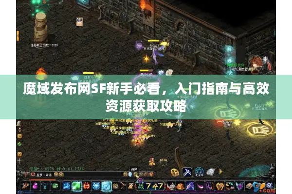 魔域发布网SF新手必看，入门指南与高效资源获取攻略