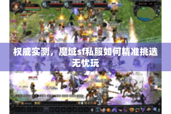 权威实测，魔域sf私服如何精准挑选无忧玩