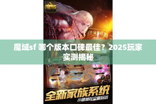 魔域sf 哪个版本口碑最佳?2025玩家实测揭秘 魔域sf 哪个版本口碑最佳?2025玩家实测揭秘